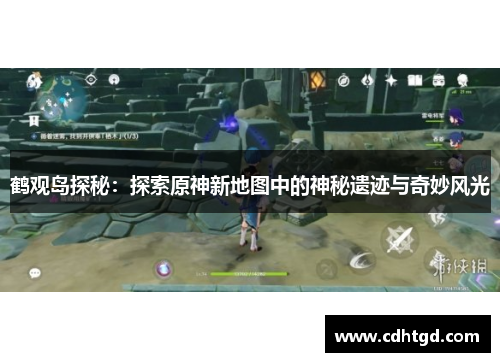 鹤观岛探秘：探索原神新地图中的神秘遗迹与奇妙风光